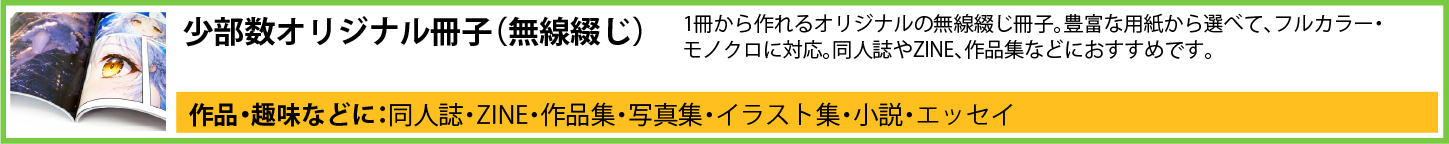 少部数オリジナル冊子（無線綴じ）（最大90頁）。1冊から作れるオリジナルの無線綴じ冊子。豊富な用紙、フルカラー・モノクロ対応。同人誌やZINE、作品集など少部数の冊子作りにおすすめ