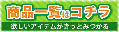 商品一覧はコチラ　欲しいアイテムがきっとみつかる