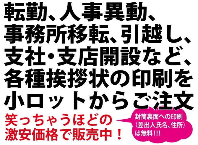 転勤、人事異動、事務所移転、引越し、支社・支店開設など、各種挨拶状の印刷を小ロットからご注文