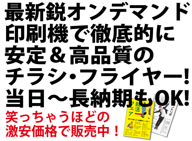 最新鋭オンデマンド印刷機で徹底的に安定＆高品質のチラシ・フライヤー!当日～長納期もOK!