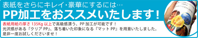 表紙をさらにキレイ・豪華にするにはPP加工をおススメいたします!