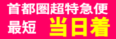 首都圏超特急便最短当日！